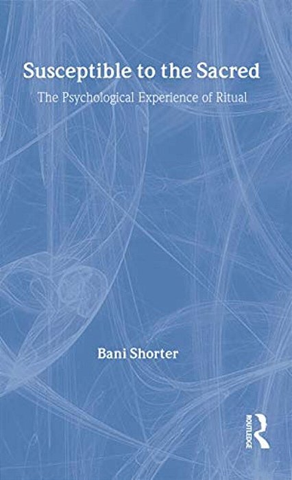 Susceptible To The Sacred: The Psychological Experience Of Ritual-..