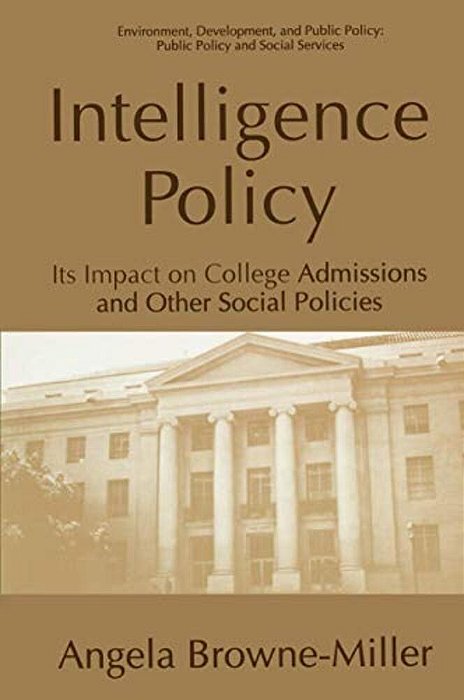Intelligence Policy: Its Impact On College Admissions And Other Social Policies-..