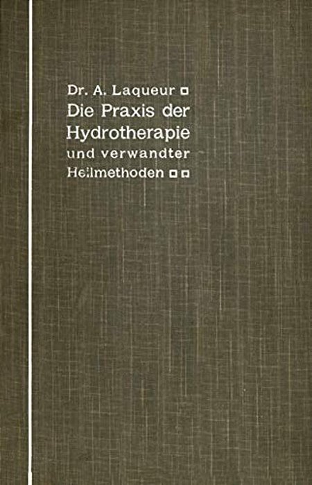 Die Praxis Der Hydrotherapie Und Verwandter Heilmethoden: Ein Lehrbuch Für Ärzte Und Studierende-..