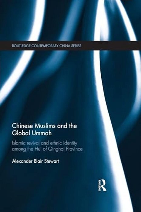 Chinese Muslims And The Global Ummah: Islamic Revival And Ethnic Identity Among The Hui Of Qinghai Province-..