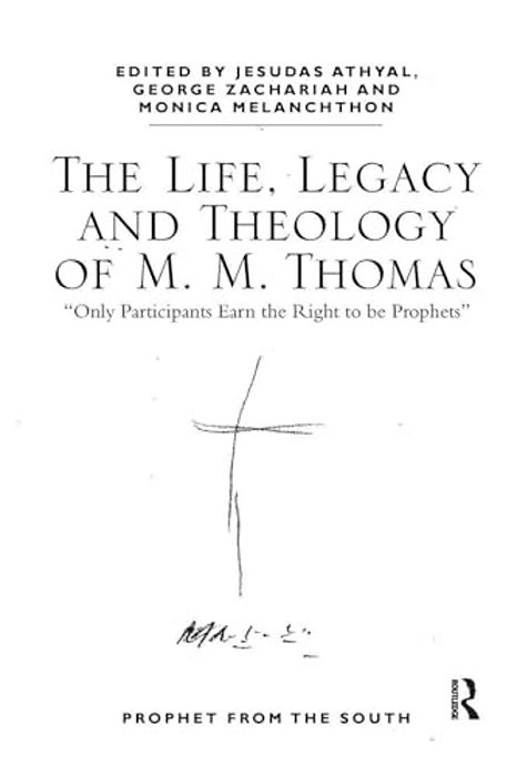 The Life, Legacy And Theology Of M. M. Thomas: 'Only Participants Earn The Right To Be Prophets'-..