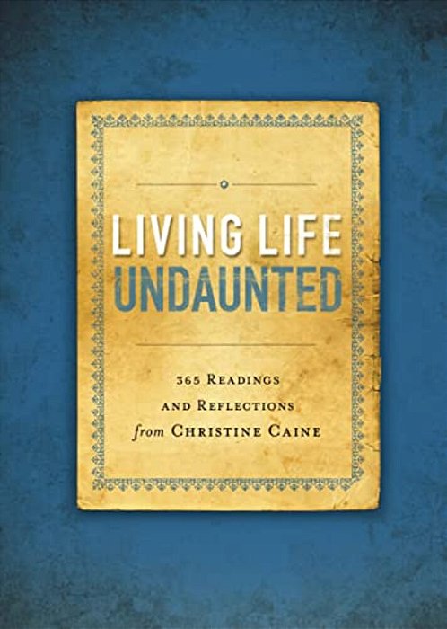 Living Life Undaunted: 365 Readings And Reflections From Christine Caine (A 365-Day Devotional)-..