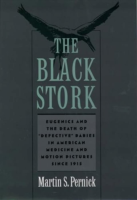 The Black Stork: Eugenics And The Death Of Defective Babies In American Medicine And Motion Pictures Since 1915-..