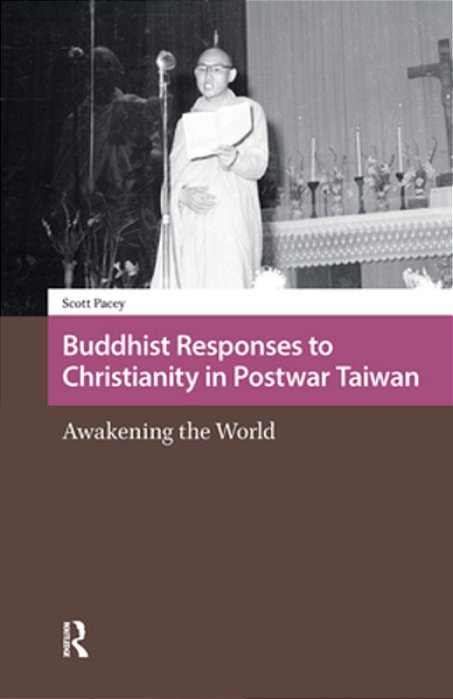 Buddhist Responses To Christianity In Postwar Taiwan: Awakening The World-..