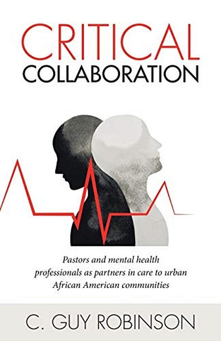 Critical Collaboration: Pastors And Mental Health Professionals As Partners In Care To Urban African American Communities-..