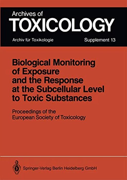 Biological Monitoring Of Exposure And The Response At The Subcellular Level To Toxic Substances: Proceedings Of The European Society Of Toxicology Mee-..