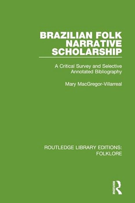 Brazilian Folk Narrative Scholarship (Rle Folklore): A Critical Survey And Selective Annotated Bibliography-..