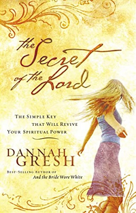 The Secret Of The Lord: The Simple Key That Will Revive Your Spiritual Power-..