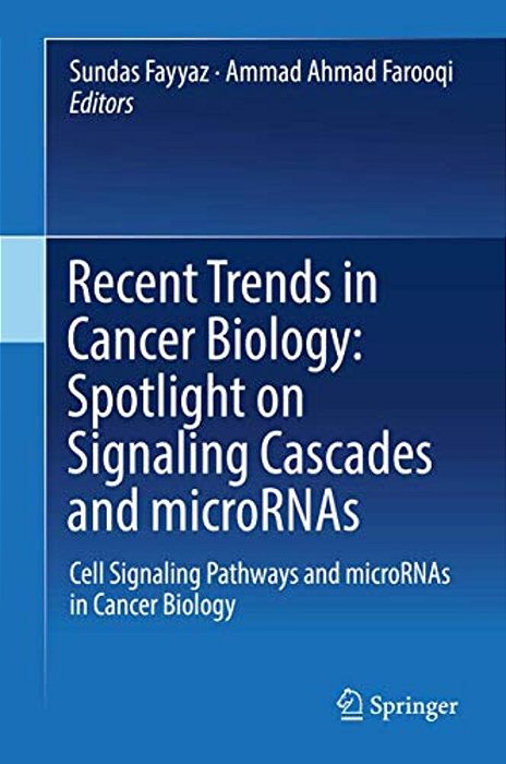 Recent Trends In Cancer Biology: Spotlight On Signaling Cascades And Micrornas: Cell Signaling Pathways And Micrornas In Cancer Biology-..