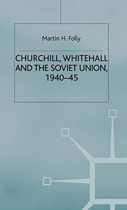 Churchill, Whitehall And The Soviet Union, 1940-45-..