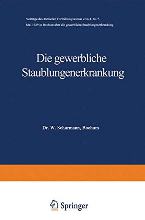 Die Gewerbliche Staublungenerkrankung: Vorträge Des Ärztlichen Fortbildungskursus Vom 4. Bis 7. Mai 1929 In Bochum Über Die Gewerbliche Staublungenerk-..