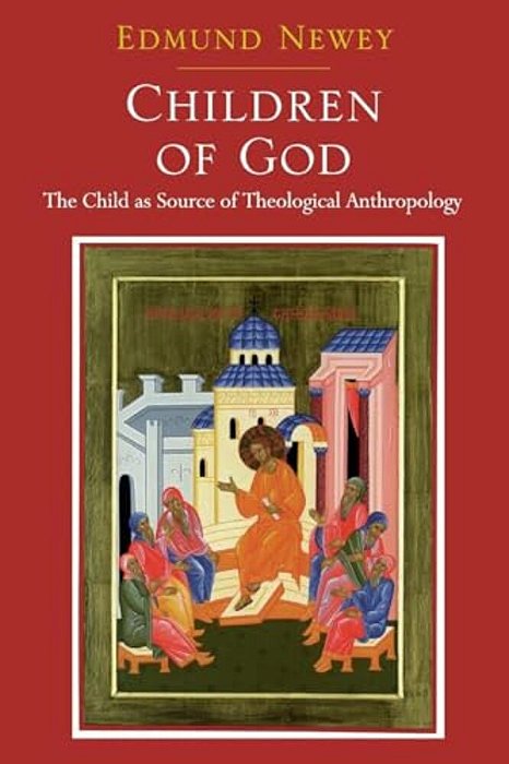 Children Of God: The Child As Source Of Theological Anthropology-..