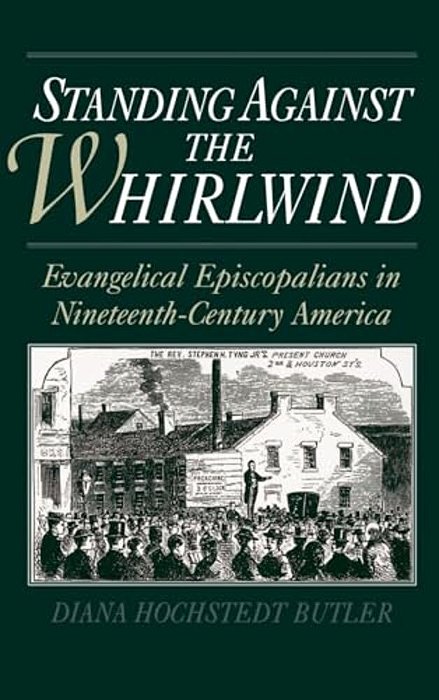 Standing Against The Whirlwind: Evangelical Episcopalians In Nineteenth-Century America-..