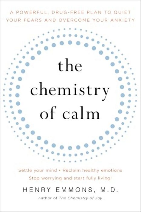 The Chemistry Of Calm: A Powerful, Drug-Free Plan To Quiet Your Fears And Overcome Your Anxiety-..