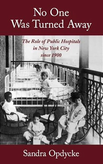 No One Was Turned Away: The Role Of Public Hospitals In New York City Since 1900-..