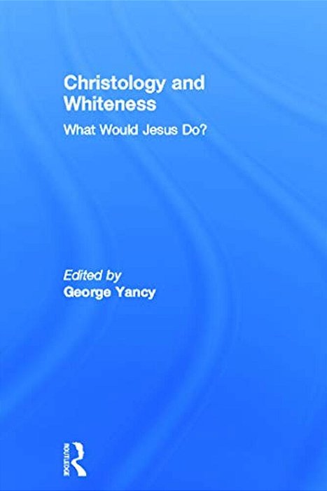 Christology And Whiteness: What Would Jesus Do?-..
