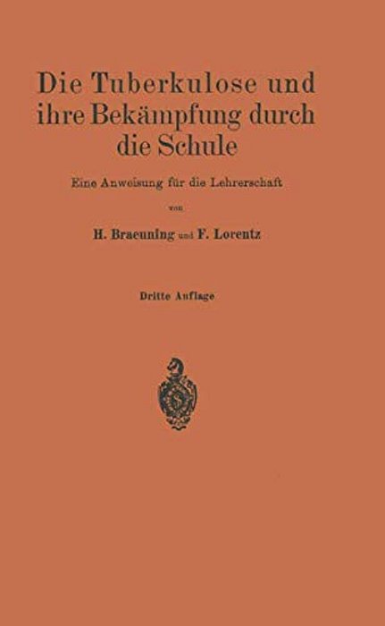 Die Tuberkulose Und Ihre Bekämpfung Durch Die Schule: Eine Anweisung Für Die Lehrerschaft-..