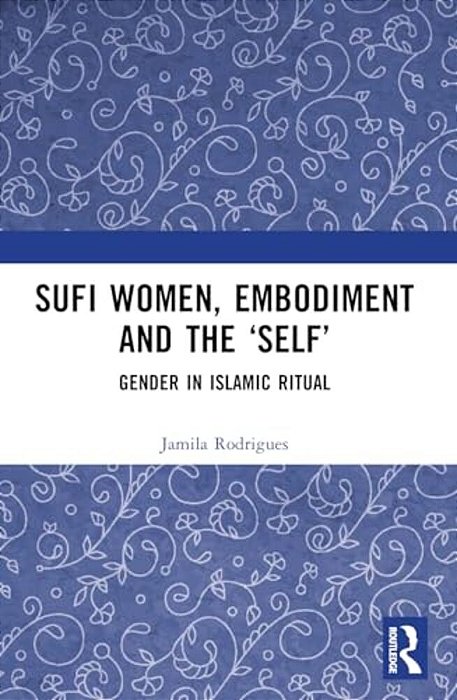 Sufi Women, Embodiment, And The 'Self': Gender In Islamic Ritual-..