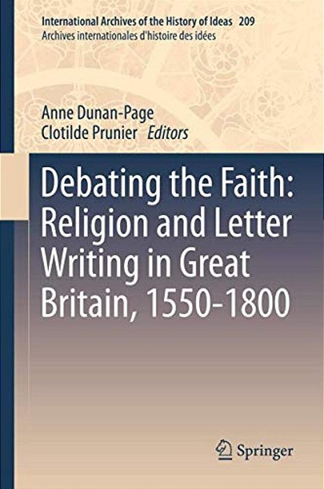 Debating The Faith: Religion And Letter Writing In Great Britain, 1550-1800-..
