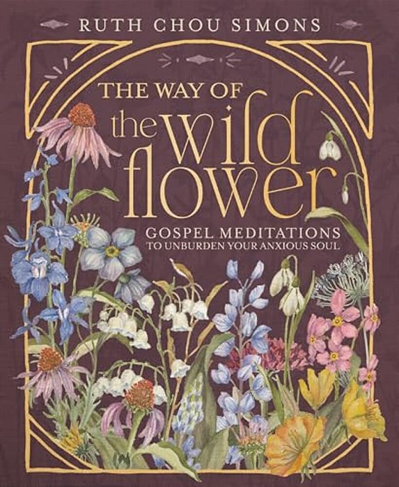 The Way Of The Wildflower: Gospel Meditations To Unburden Your Anxious Soul-..