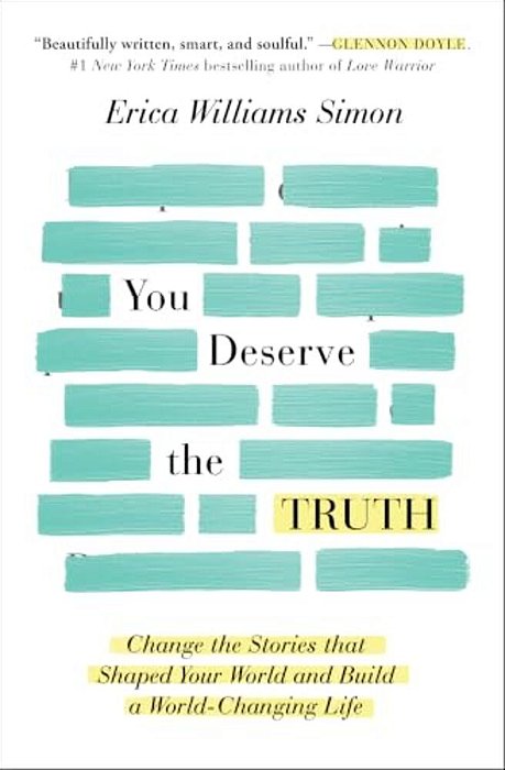 You Deserve The Truth: Change The Stories That Shaped Your World And Build A World-Changing Life-..