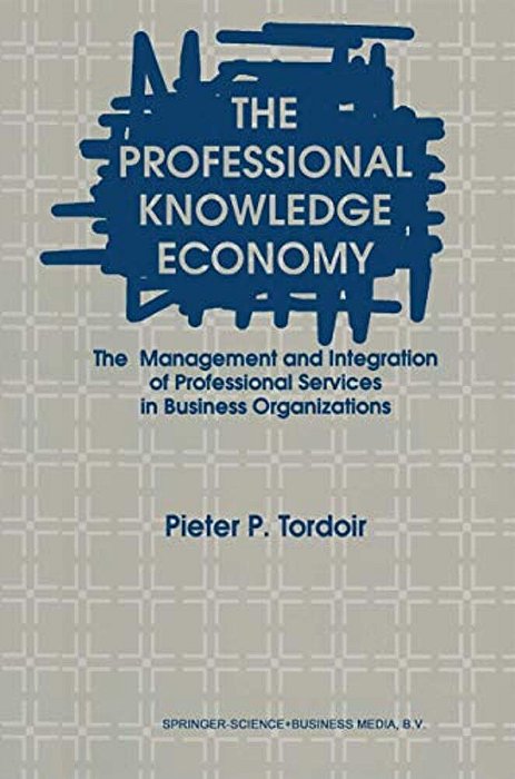 The Professional Knowledge Economy: The Management And Integration Of Professional Services In Business Organizations-..