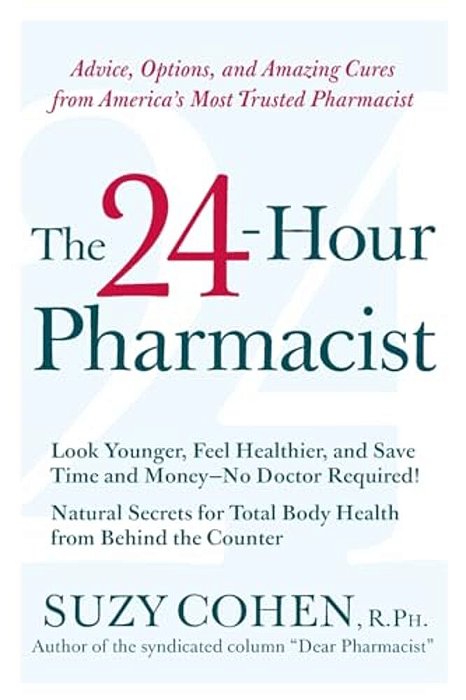 The 24-Hour Pharmacist: Advice, Options, And Amazing Cures From America's Most Trusted Pharmacist-..