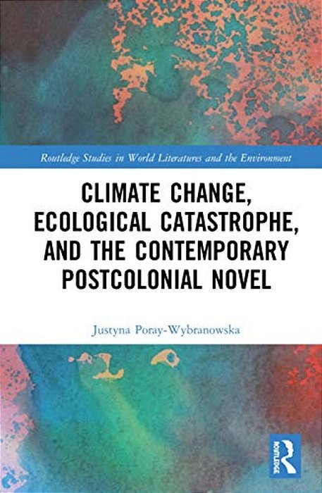 Climate Change, Ecological Catastrophe, And The Contemporary Postcolonial Novel-..