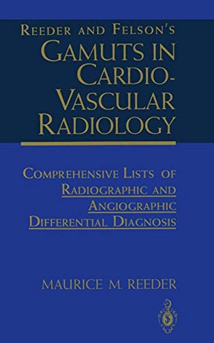 Reeder And Felson's Gamuts In Cardiovascular Radiology: Comprehensive Lists Of Radiographic And Angiographic Differential Diagnosis-..
