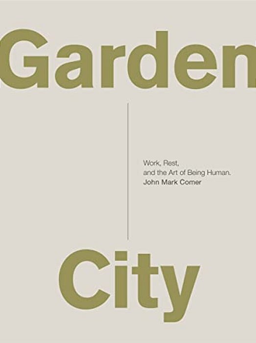 Garden City: Work, Rest, And The Art Of Being Human. -..