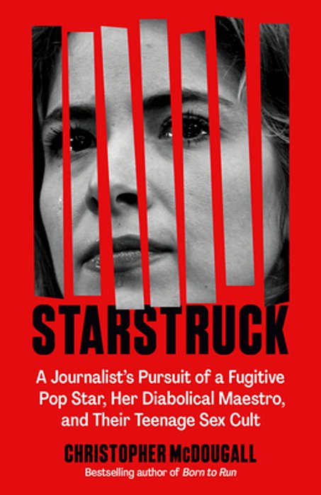 Starstruck: A Journalist's Pursuit Of A Fugitive Pop Star, Her Diabolical Maestro, And Their Teenage Sex Cult-..