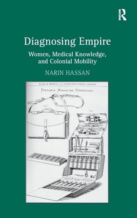 Diagnosing Empire: Women, Medical Knowledge, And Colonial Mobility-..