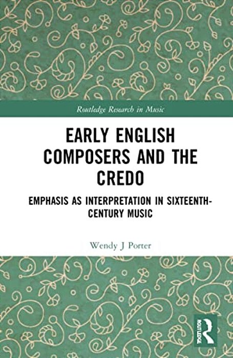 Early English Composers And The Credo: Emphasis As Interpretation In Sixteenth-Century Music-..