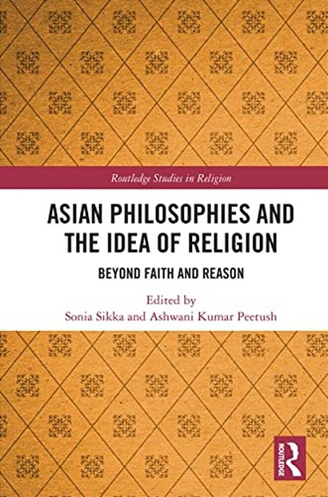 Asian Philosophies And The Idea Of Religion: Beyond Faith And Reason-..