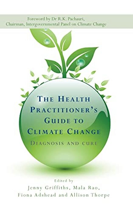 The Health Practitioner's Guide To Climate Change: Diagnosis And Cure-..