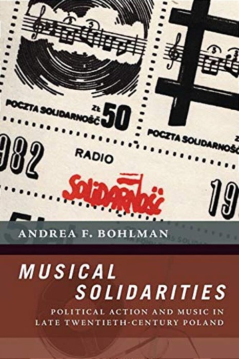 Musical Solidarities: Political Action And Music In Late Twentieth-Century Poland-..