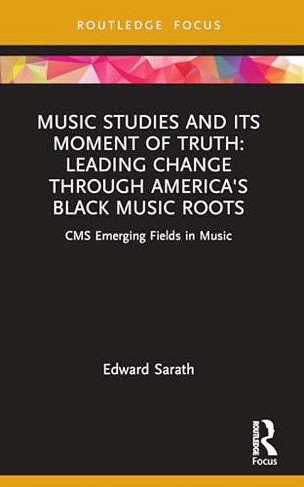 Music Studies And Its Moment Of Truth: Leading Change Through America's Black Music Roots: Cms Emerging Fields In Music-..