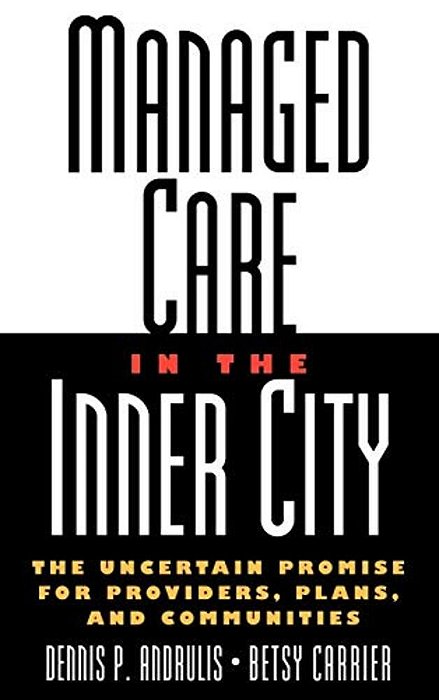 Managed Care In The Inner City: The Uncertain Promise For Providers, Plans, And Communities-..