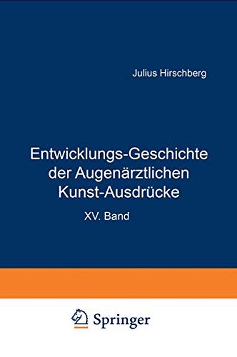Entwicklungs-Geschichte Der Augenärztlichen Kunst-Ausdrücke: Sonderabdruck Aus Dem Anhang Zur Geschichte Der Augenheilkunde, Handbuch Der Gesamten Aug-..