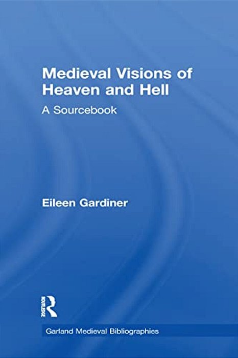 Medieval Visions Of Heaven And Hell: A Sourcebook-..