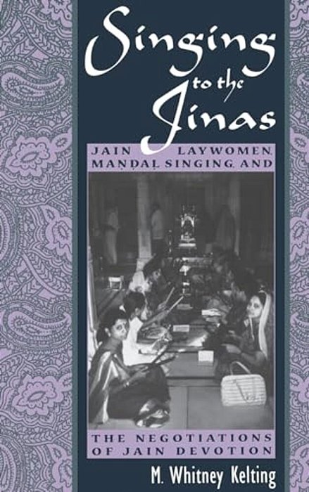 Singing To The Jinas: Jain Laywomen, Mandal Singing, And The Negotiations Of Jain Devotion-..