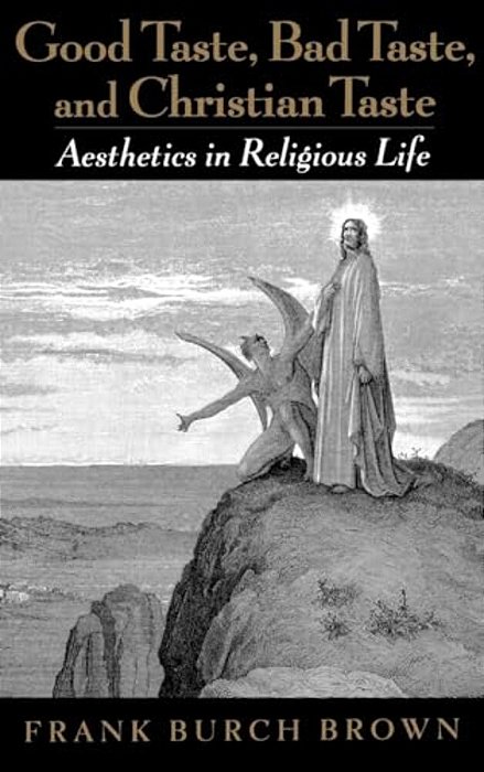 Good Taste, Bad Taste, And Christian Taste: Aesthetics In Religious Life-..