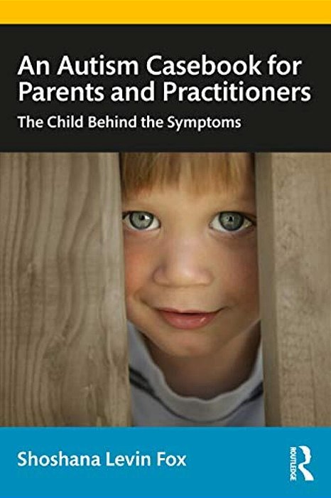 An Autism Casebook For Parents And Practitioners: The Child Behind The Symptoms-..