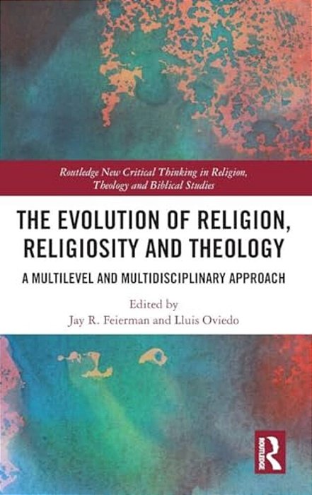 The Evolution Of Religion, Religiosity And Theology: A Multi-Level And Multi-Disciplinary Approach-..