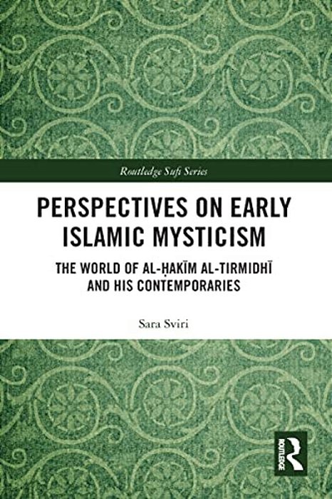 Perspectives On Early Islamic Mysticism: The World Of Al-? Akim Al-Tirmidhi And His Contemporaries-..