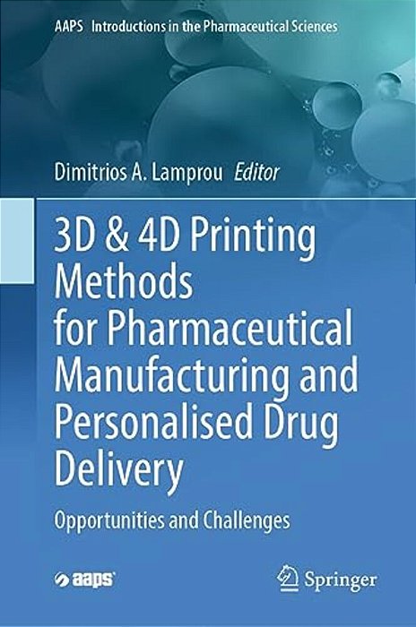 3D & 4D Printing Methods For Pharmaceutical Manufacturing And Personalised Drug Delivery: Opportunities And Challenges-..