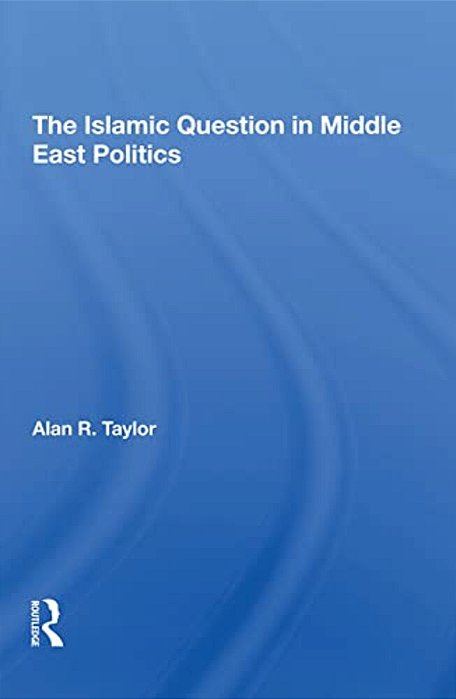 The Islamic Question In Middle East Politics-..
