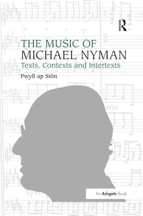 The Music Of Michael Nyman: Texts, Contexts And Intertexts-..