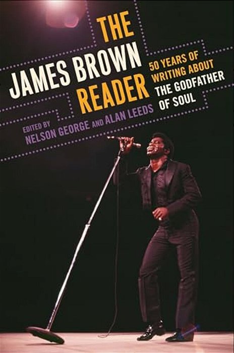 The James Brown Reader: Fifty Years Of Writing About The Godfather Of Soul-..