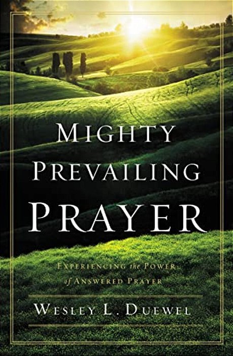 Mighty Prevailing Prayer: Experiencing The Power Of Answered Prayer-..